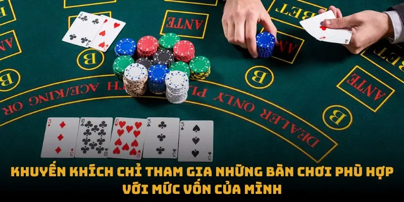 Khuyến khích chỉ tham gia những bàn chơi phù hợp với mức vốn của mình