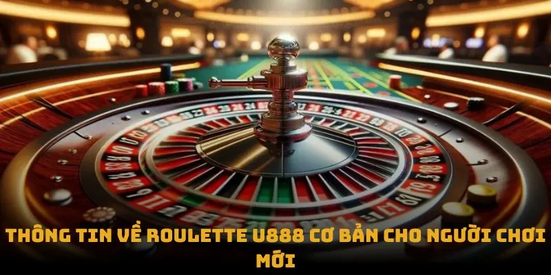 Thông tin về Roulette U888 cơ bản cho người chơi mới